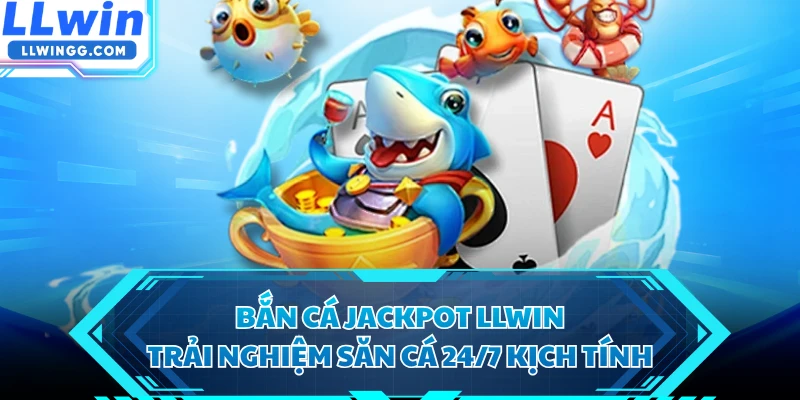 Bắn Cá Jackpot LLWIN - Trải Nghiệm Săn Cá 24/7 Kịch Tính