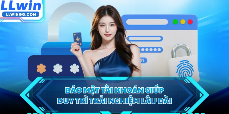 Bảo mật tài khoản giúp duy trì trải nghiệm lâu dài