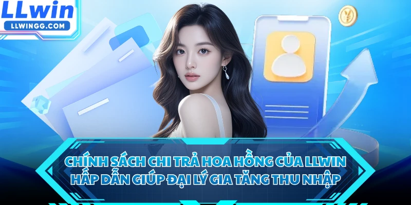 Chính sách chi trả hoa hồng của LLWIN hấp dẫn giúp đại lý gia tăng thu nhập