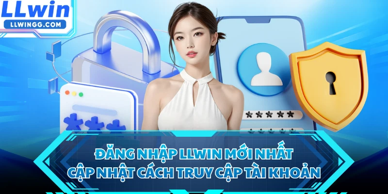 Đăng Nhập LLWIN Mới Nhất - Cập Nhật Cách Truy Cập Tài Khoản