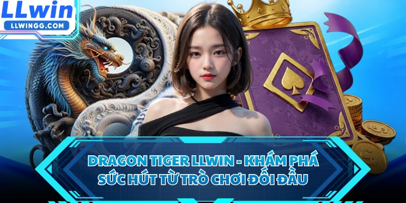 Dragon Tiger LLWIN - Khám Phá Sức Hút Từ Trò Chơi Đối Đầu