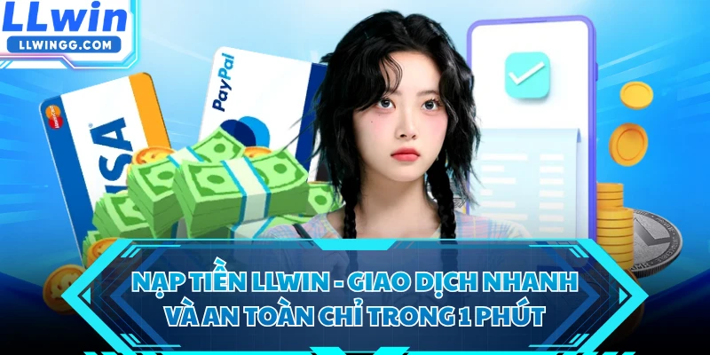 Nạp Tiền LLWIN - Giao Dịch Nhanh Và An Toàn Chỉ Trong 1 Phút