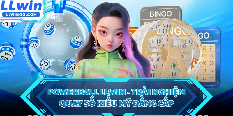 Powerball LLWIN - Trải Nghiệm Quay Số Kiểu Mỹ Đẳng Cấp