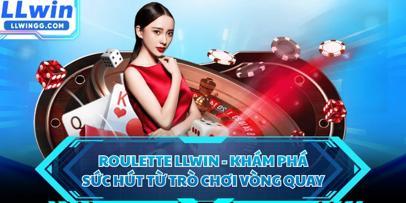 Roulette LLWIN - Khám Phá Sức Hút Từ Trò Chơi Vòng Quay