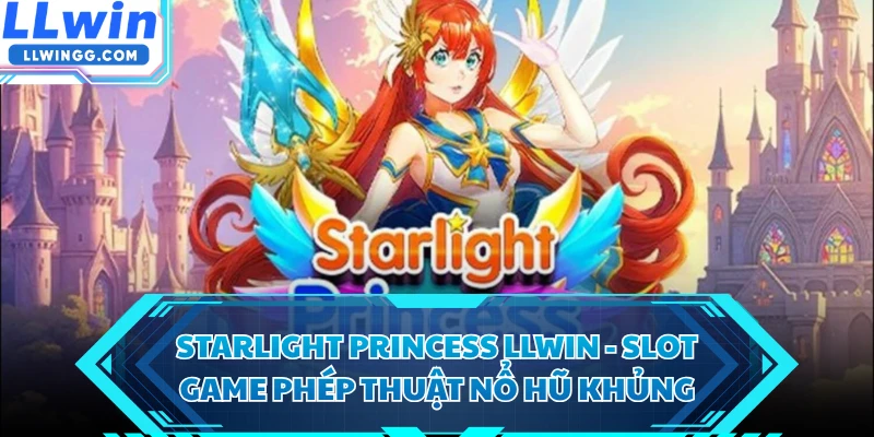 Starlight Princess LLWIN - Slot Game Phép Thuật Nổ Hũ Khủng