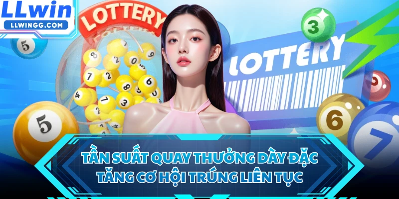 Tần suất quay thưởng dày đặc tăng cơ hội trúng liên tục